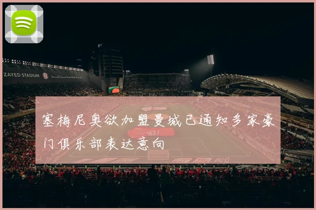 塞梅尼奥欲加盟曼城已通知多家豪门俱乐部表达意向