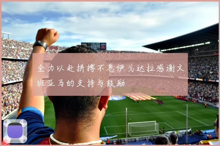 全力以赴拼搏不息伊戈达拉感谢文班亚马的支持与鼓励