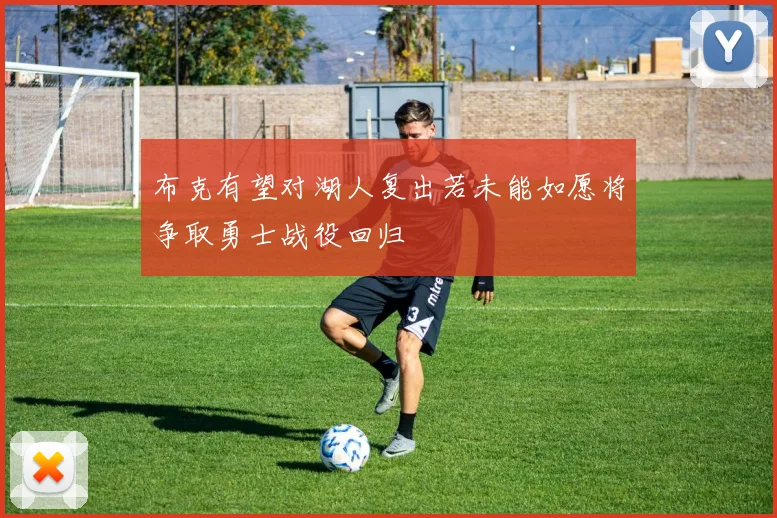 布克有望对湖人复出若未能如愿将争取勇士战役回归
